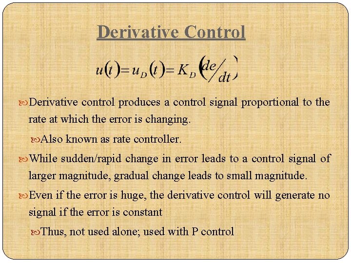 Derivative Control Derivative control produces a control signal proportional to the rate at which