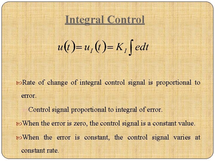 Integral Control Rate of change of integral control signal is proportional to error. Control