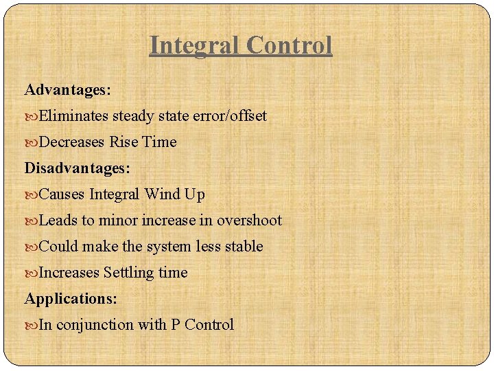 Integral Control Advantages: Eliminates steady state error/offset Decreases Rise Time Disadvantages: Causes Integral Wind