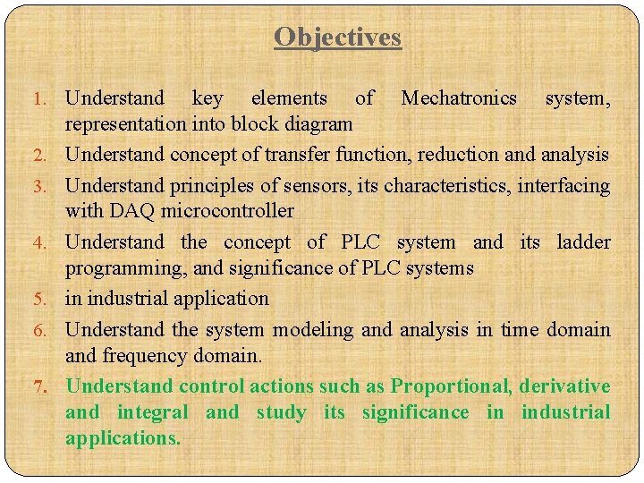 Objectives 1. Understand 2. 3. 4. 5. 6. 7. key elements of Mechatronics system,