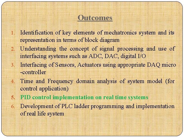 Outcomes 1. Identification of key elements of mechatronics system and its 2. 3. 4.