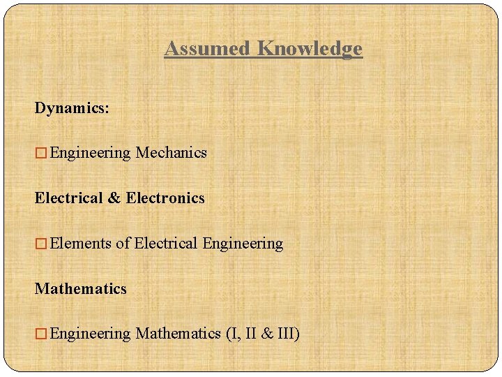 Assumed Knowledge Dynamics: � Engineering Mechanics Electrical & Electronics � Elements of Electrical Engineering