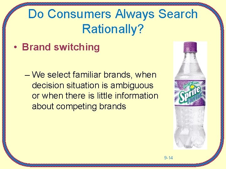 Do Consumers Always Search Rationally? • Brand switching – We select familiar brands, when