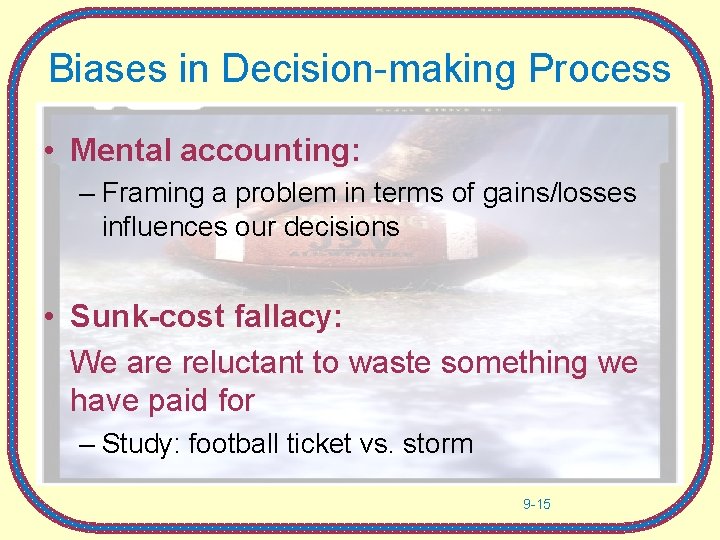 Biases in Decision-making Process • Mental accounting: – Framing a problem in terms of