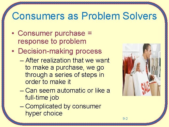 Consumers as Problem Solvers • Consumer purchase = response to problem • Decision-making process