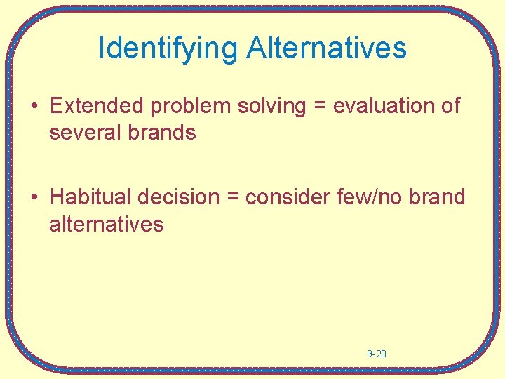 Identifying Alternatives • Extended problem solving = evaluation of several brands • Habitual decision