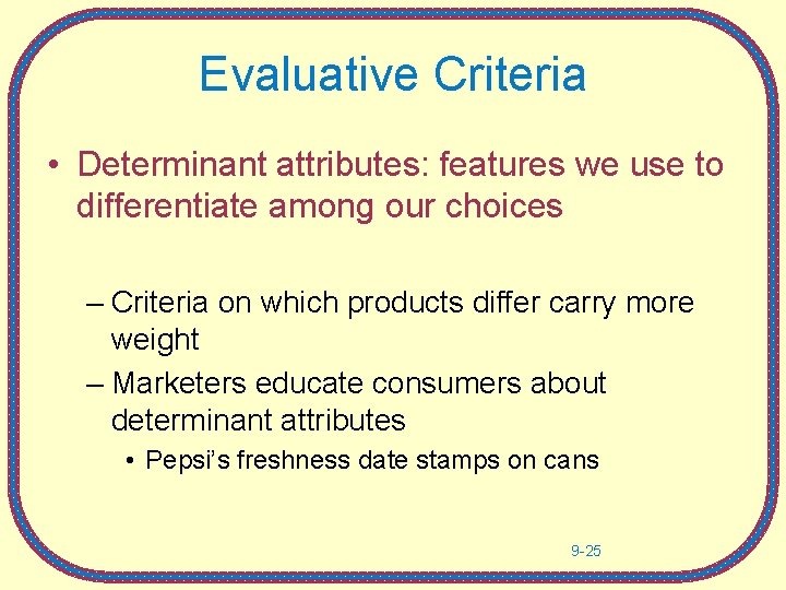Evaluative Criteria • Determinant attributes: features we use to differentiate among our choices –