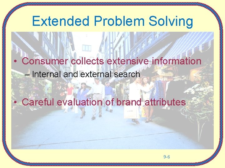 Extended Problem Solving • Consumer collects extensive information – Internal and external search •