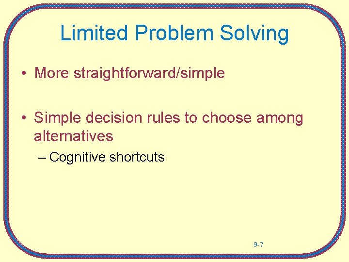 Limited Problem Solving • More straightforward/simple • Simple decision rules to choose among alternatives