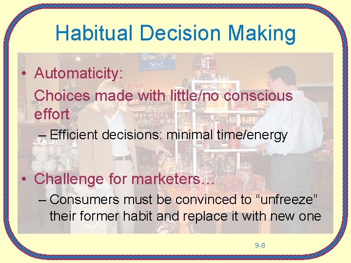 Habitual Decision Making • Automaticity: Choices made with little/no conscious effort – Efficient decisions: