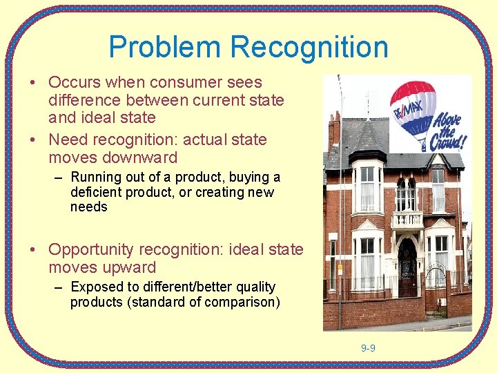 Problem Recognition • Occurs when consumer sees difference between current state and ideal state