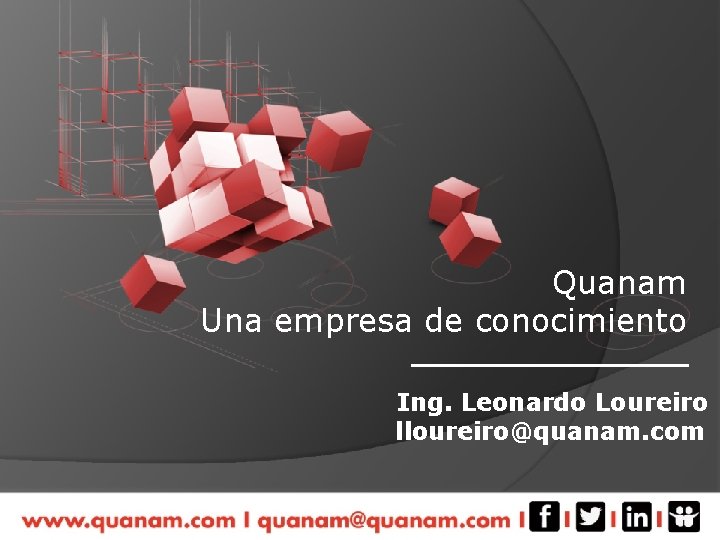 Quanam Una empresa de conocimiento Ing. Leonardo Loureiro lloureiro@quanam. com 