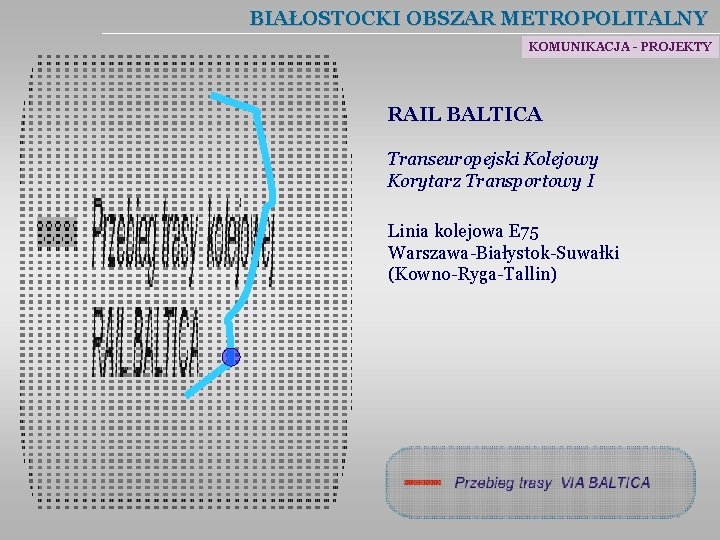 BIAŁOSTOCKI OBSZAR METROPOLITALNY KOMUNIKACJA - PROJEKTY RAIL BALTICA Transeuropejski Kolejowy Korytarz Transportowy I Linia