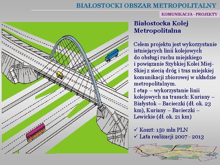 BIAŁOSTOCKI OBSZAR METROPOLITALNY KOMUNIKACJA - PROJEKTY Białostocka Kolej Metropolitalna Celem projektu jest wykorzystanie istniejących