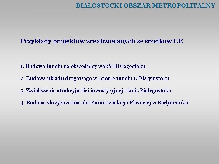 BIAŁOSTOCKI OBSZAR METROPOLITALNY Przykłady projektów zrealizowanych ze środków UE 1. Budowa tunelu na obwodnicy