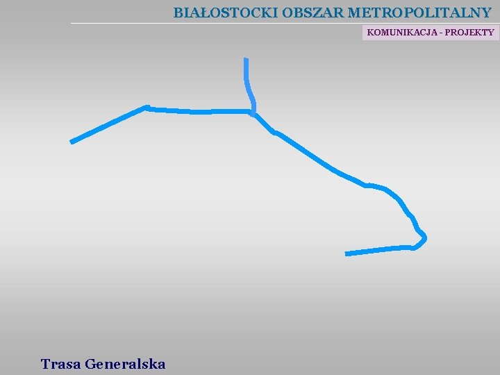 BIAŁOSTOCKI OBSZAR METROPOLITALNY KOMUNIKACJA - PROJEKTY Trasa Generalska 