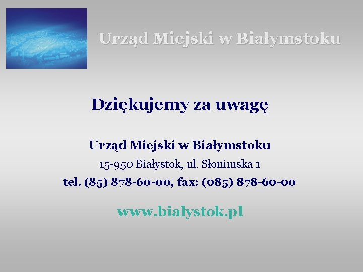 Urząd Miejski w Białymstoku Dziękujemy za uwagę Urząd Miejski w Białymstoku 15 -950 Białystok,