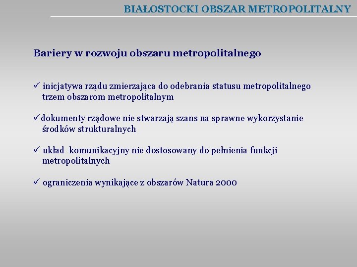 BIAŁOSTOCKI OBSZAR METROPOLITALNY Bariery w rozwoju obszaru metropolitalnego ü inicjatywa rządu zmierzająca do odebrania