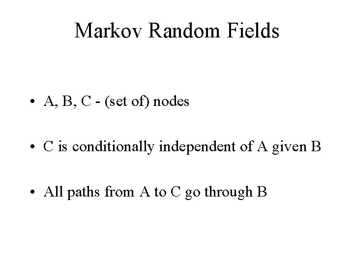 Markov Random Fields • A, B, C - (set of) nodes • C is