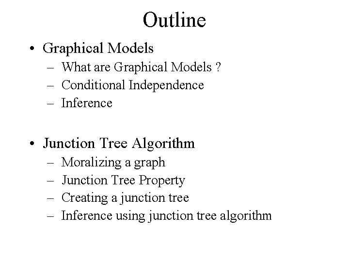 Outline • Graphical Models – What are Graphical Models ? – Conditional Independence –