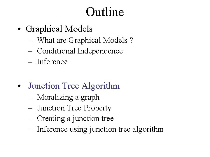 Outline • Graphical Models – What are Graphical Models ? – Conditional Independence –
