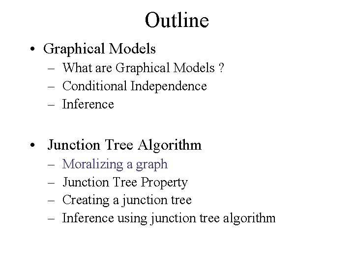 Outline • Graphical Models – What are Graphical Models ? – Conditional Independence –