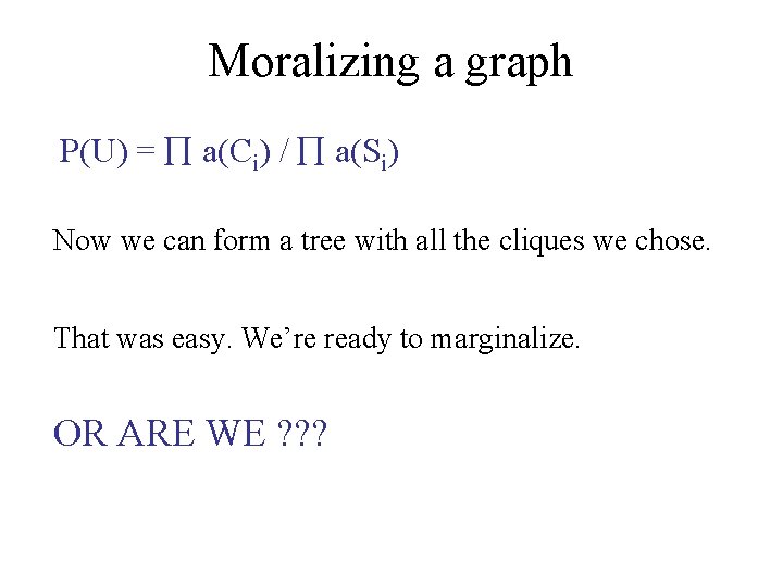 Moralizing a graph P(U) = a(Ci) / a(Si) Now we can form a tree