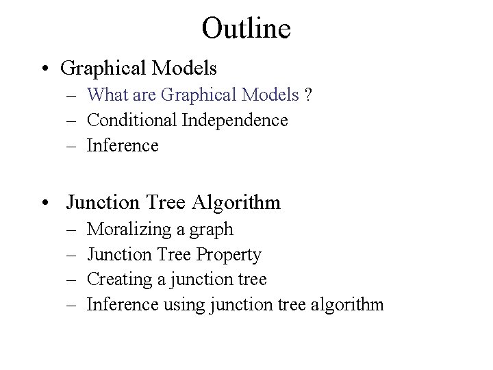 Outline • Graphical Models – What are Graphical Models ? – Conditional Independence –