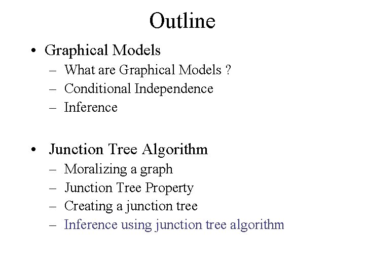 Outline • Graphical Models – What are Graphical Models ? – Conditional Independence –