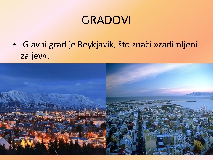 GRADOVI • Glavni grad je Reykjavik, što znači » zadimljeni zaljev «. 