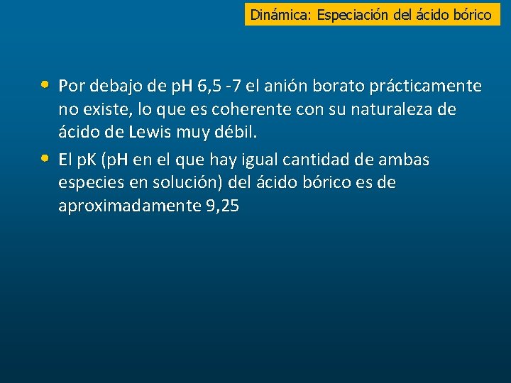 Dinámica: Especiación del ácido bórico • Por debajo de p. H 6, 5 -7