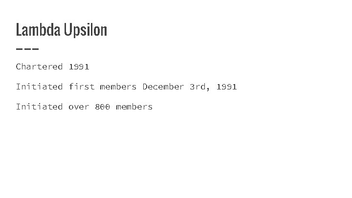 Lambda Upsilon Chartered 1991 Initiated first members December 3 rd, 1991 Initiated over 800