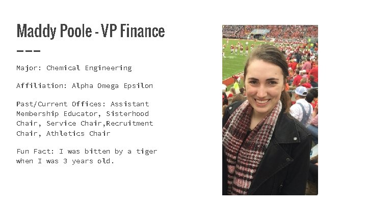 Maddy Poole - VP Finance Major: Chemical Engineering Affiliation: Alpha Omega Epsilon Past/Current Offices: