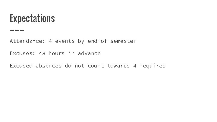 Expectations Attendance: 4 events by end of semester Excuses: 48 hours in advance Excused