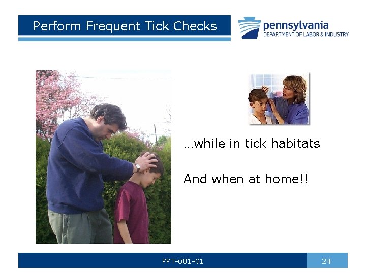 Perform Frequent Tick Checks …while in tick habitats And when at home!! PPT-081 -01