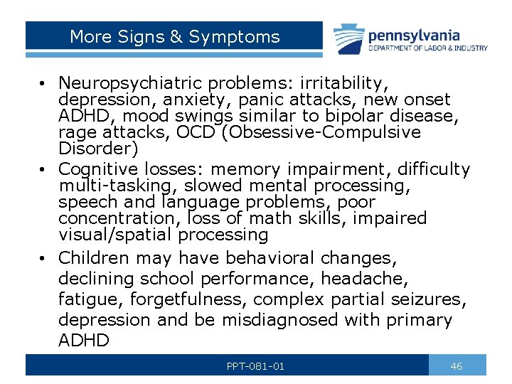 More Signs & Symptoms • Neuropsychiatric problems: irritability, depression, anxiety, panic attacks, new onset