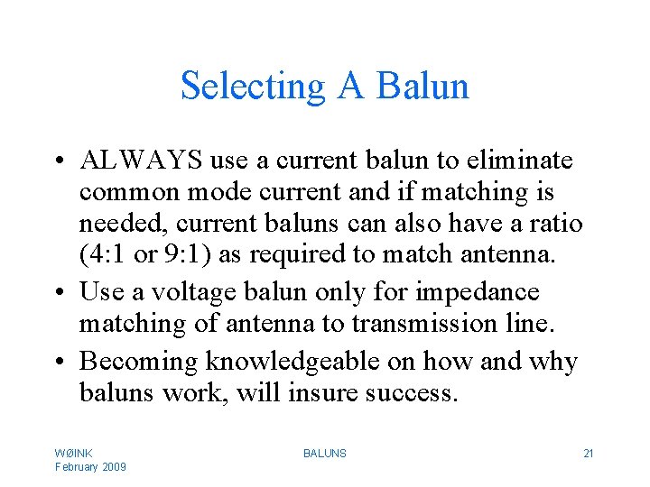 Selecting A Balun • ALWAYS use a current balun to eliminate common mode current