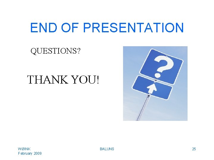 END OF PRESENTATION QUESTIONS? THANK YOU! WØINK February 2009 BALUNS 25 