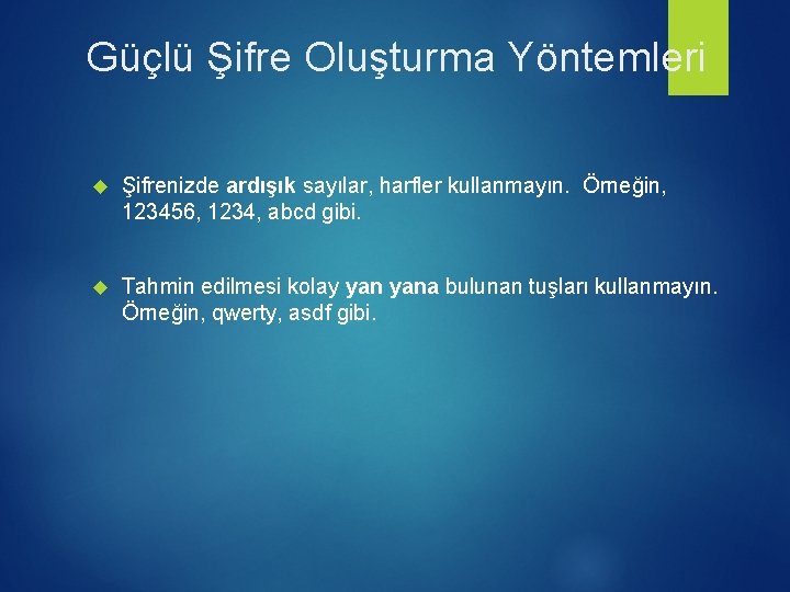 Güçlü Şifre Oluşturma Yöntemleri Şifrenizde ardışık sayılar, harfler kullanmayın. Örneğin, 123456, 1234, abcd gibi.