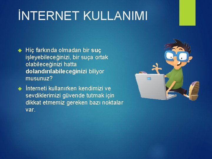 İNTERNET KULLANIMI Hiç farkında olmadan bir suç işleyebileceğinizi, bir suça ortak olabileceğinizi hatta dolandırılabileceğinizi