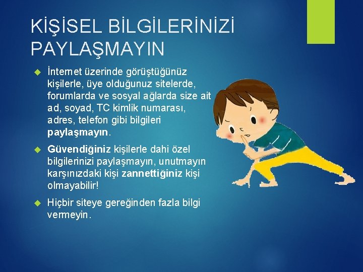 KİŞİSEL BİLGİLERİNİZİ PAYLAŞMAYIN İnternet üzerinde görüştüğünüz kişilerle, üye olduğunuz sitelerde, forumlarda ve sosyal ağlarda