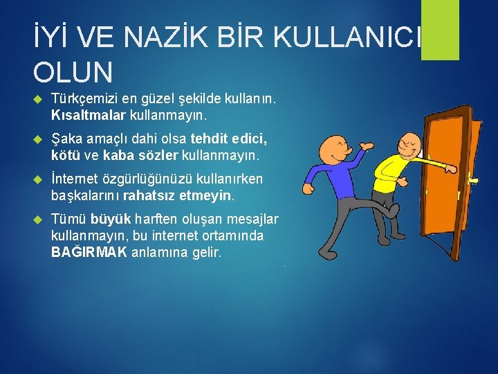 İYİ VE NAZİK BİR KULLANICI OLUN Türkçemizi en güzel şekilde kullanın. Kısaltmalar kullanmayın. Şaka