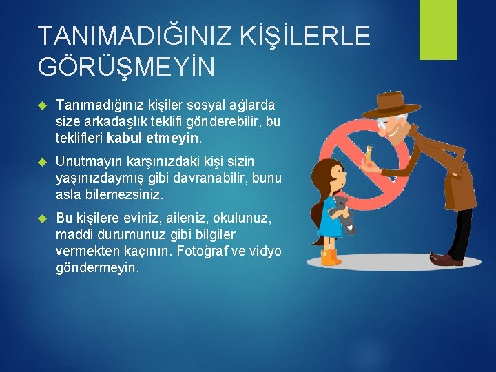 TANIMADIĞINIZ KİŞİLERLE GÖRÜŞMEYİN Tanımadığınız kişiler sosyal ağlarda size arkadaşlık teklifi gönderebilir, bu teklifleri kabul