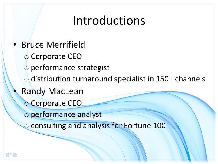 Introductions • Bruce Merrifield o Corporate CEO o performance strategist o distribution turnaround specialist