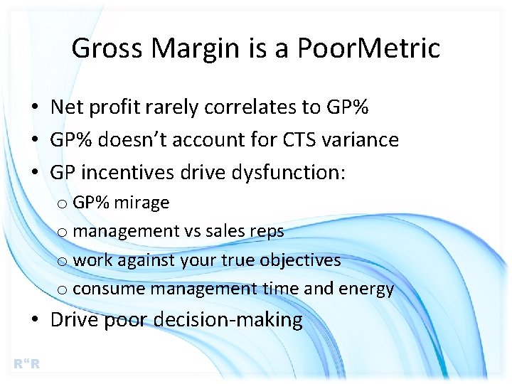 Gross Margin is a Poor. Metric • Net profit rarely correlates to GP% •