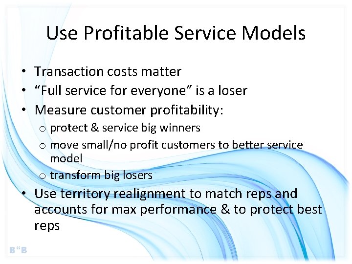Use Profitable Service Models • Transaction costs matter • “Full service for everyone” is