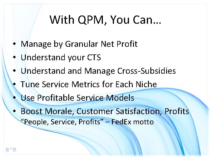 With QPM, You Can… • • • Manage by Granular Net Profit Understand your