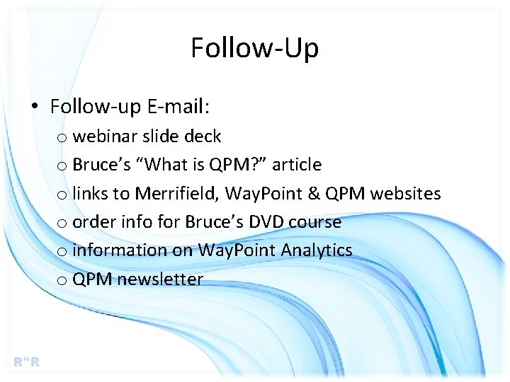 Follow-Up • Follow-up E-mail: o webinar slide deck o Bruce’s “What is QPM? ”