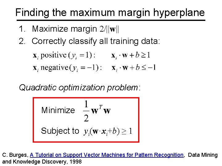 Finding the maximum margin hyperplane 1. Maximize margin 2/||w|| 2. Correctly classify all training