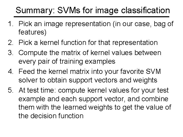 Summary: SVMs for image classification 1. Pick an image representation (in our case, bag